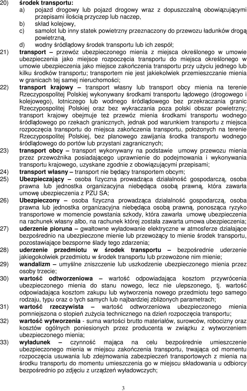 miejsce rozpoczęcia transportu do miejsca określonego w umowie ubezpieczenia jako miejsce zakończenia transportu przy uŝyciu jednego lub kilku środków transportu; transportem nie jest jakiekolwiek