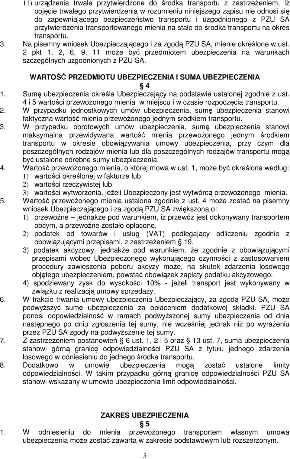 Na pisemny wniosek Ubezpieczającego i za zgodą PZU SA, mienie określone w ust. 2 pkt 1, 2, 6, 9, 11 moŝe być przedmiotem ubezpieczenia na warunkach szczególnych uzgodnionych z PZU SA.