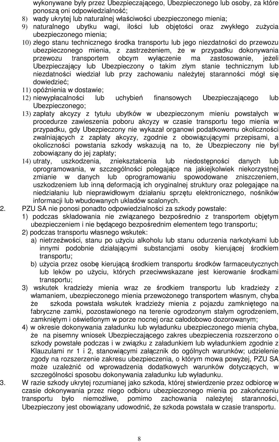 przypadku dokonywania przewozu transportem obcym wyłączenie ma zastosowanie, jeŝeli Ubezpieczający lub Ubezpieczony o takim złym stanie technicznym lub niezdatności wiedział lub przy zachowaniu