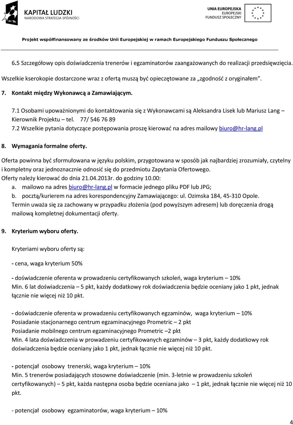 Kontakt między Wykonawcą a Zamawiającym. 7.1 Osobami upoważnionymi do kontaktowania się z Wykonawcami są Aleksandra Lisek lub Mariusz Lang Kierownik Projektu tel. 77/ 546 76 89 7.