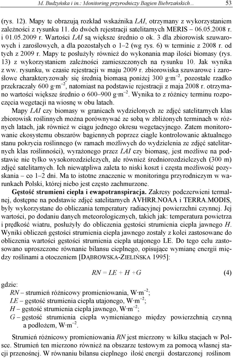 6) w terminie z 2008 r. od tych z 2009 r. Mapy te posłużyły również do wykonania map ilości biomasy (rys. 13) z wykorzystaniem zależności zamieszczonych na rysunku 10. Jak wynika z ww.