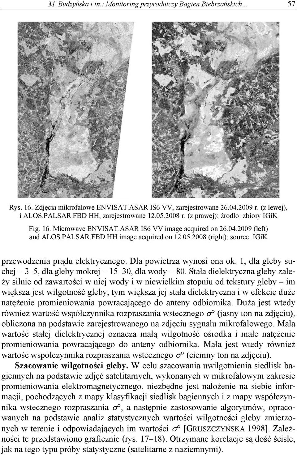 Dla powietrza wynosi ona ok. 1, dla gleby suchej 3 5, dla gleby mokrej 15 30, dla wody 80.