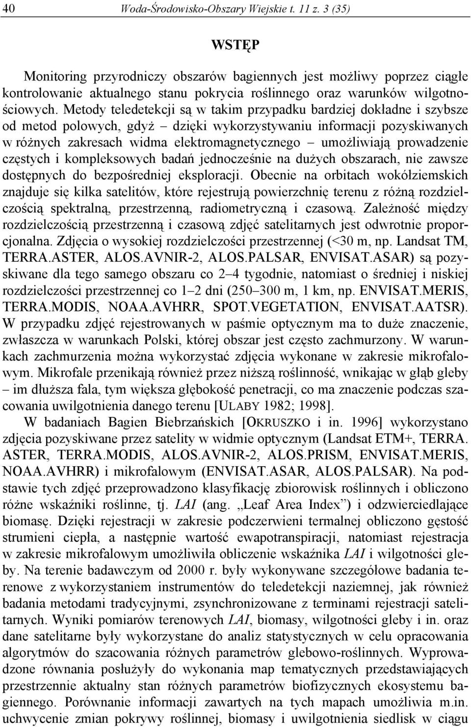 Metody teledetekcji są w takim przypadku bardziej dokładne i szybsze od metod polowych, gdyż dzięki wykorzystywaniu informacji pozyskiwanych w różnych zakresach widma elektromagnetycznego umożliwiają