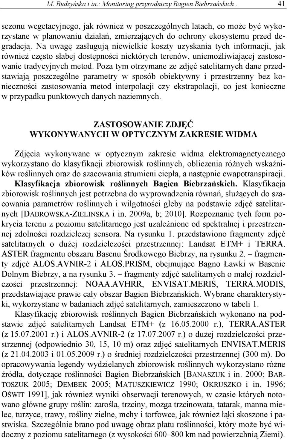 degradacją. Na uwagę zasługują niewielkie koszty uzyskania tych informacji, jak również często słabej dostępności niektórych terenów, uniemożliwiającej zastosowanie tradycyjnych metod.