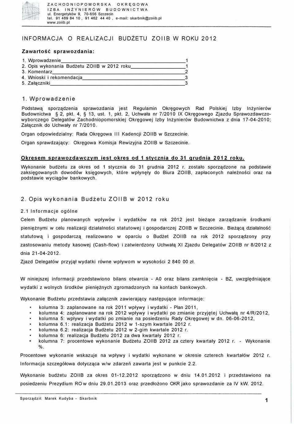 Załączniki 3 1. Wprowadzenie Podstawą sporządzenia sprawozdania jest Regulamin Okręgowych Rad Polskiej Izby Inżynierów Budownictwa 2, pkt. 4, 13, ust. 1, pkt.