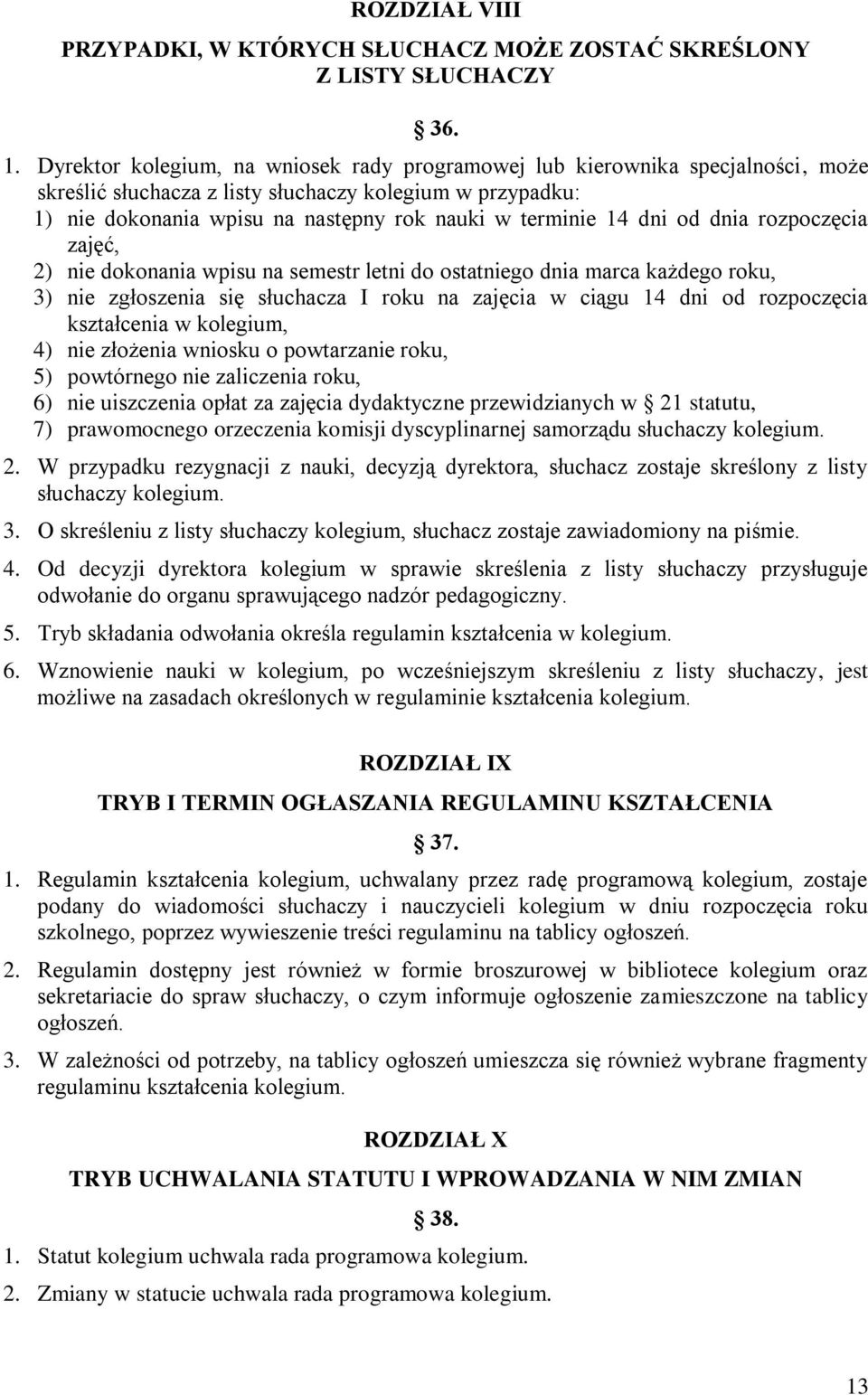 dni od dnia rozpoczęcia zajęć, 2) nie dokonania wpisu na semestr letni do ostatniego dnia marca każdego roku, 3) nie zgłoszenia się słuchacza I roku na zajęcia w ciągu 14 dni od rozpoczęcia