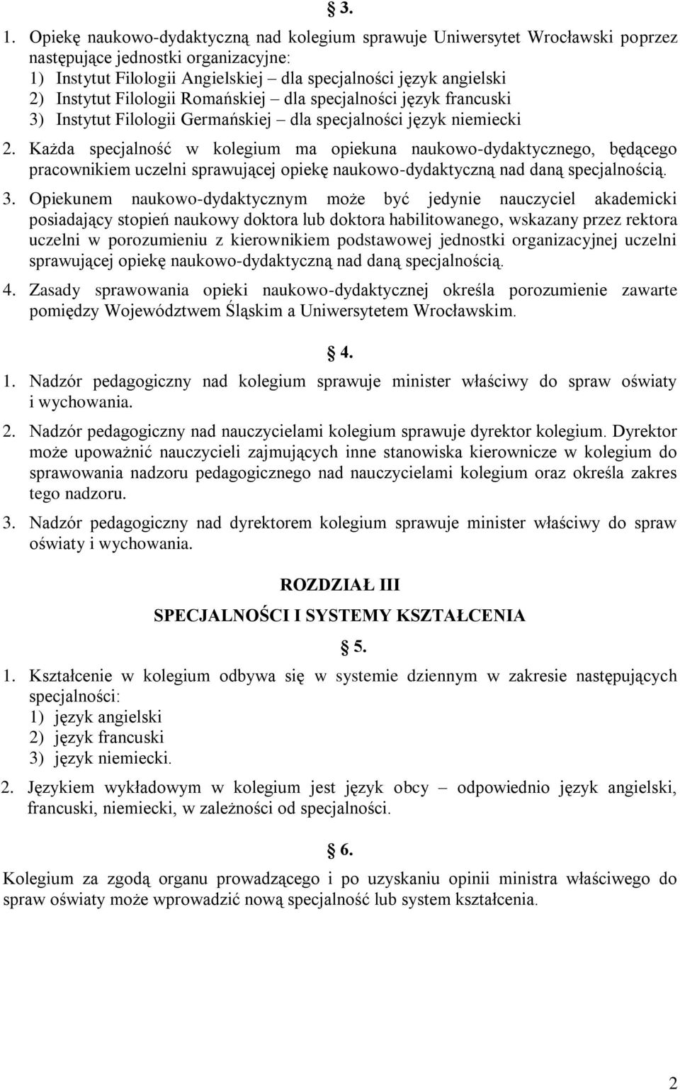 Każda specjalność w kolegium ma opiekuna naukowo-dydaktycznego, będącego pracownikiem uczelni sprawującej opiekę naukowo-dydaktyczną nad daną specjalnością. 3.