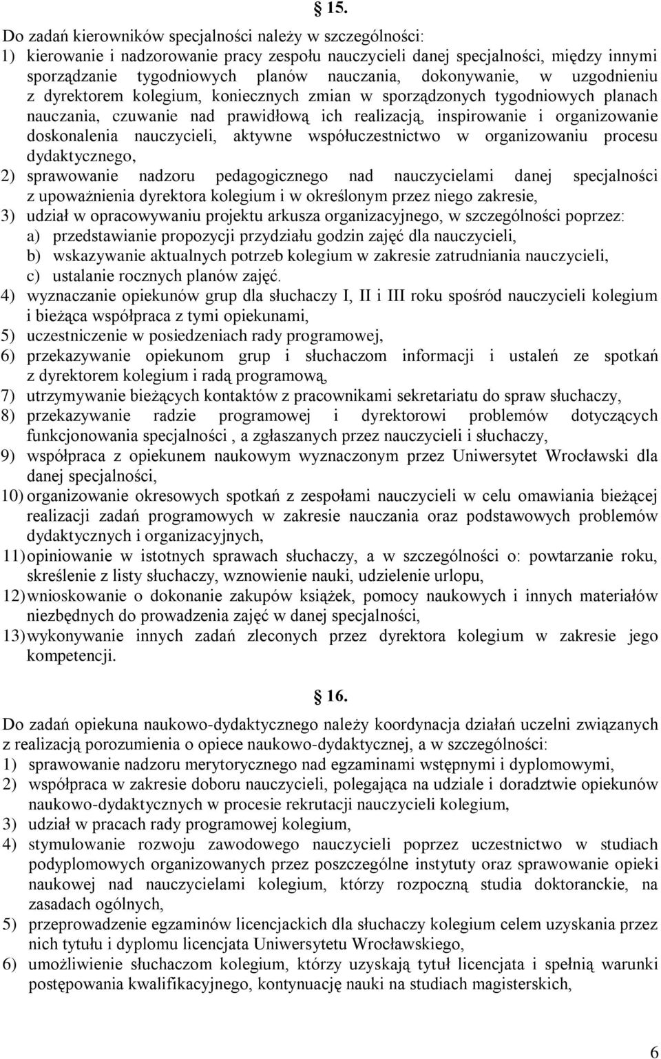 nauczycieli, aktywne współuczestnictwo w organizowaniu procesu dydaktycznego, 2) sprawowanie nadzoru pedagogicznego nad nauczycielami danej specjalności z upoważnienia dyrektora kolegium i w