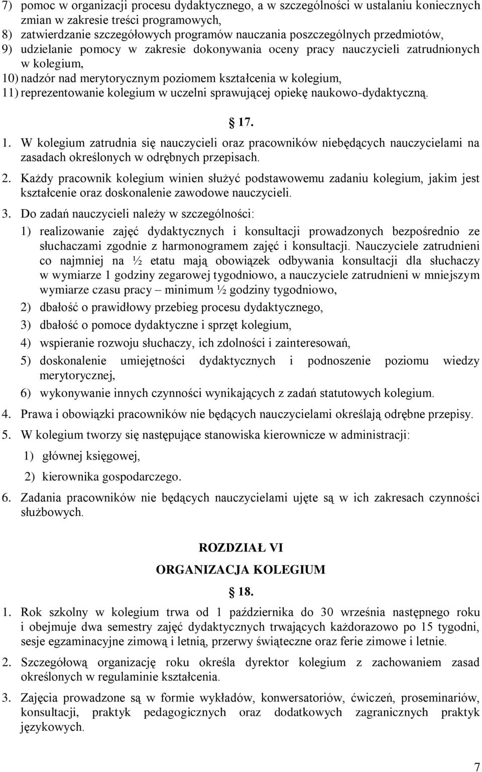 uczelni sprawującej opiekę naukowo-dydaktyczną. 17. 1. W kolegium zatrudnia się nauczycieli oraz pracowników niebędących nauczycielami na zasadach określonych w odrębnych przepisach. 2.