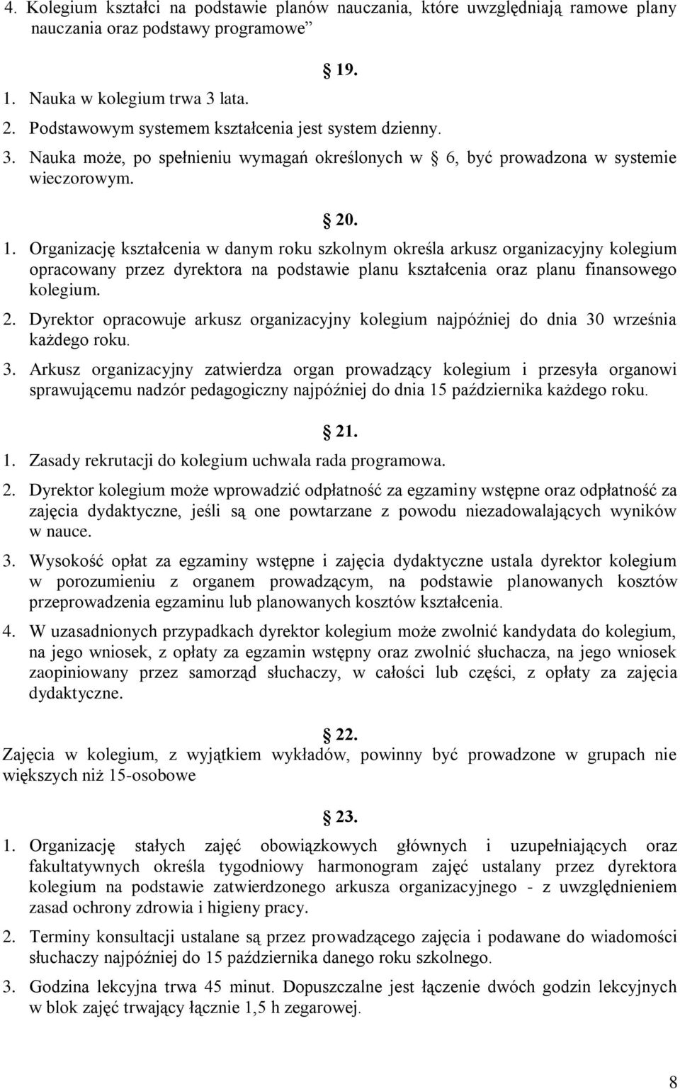 Organizację kształcenia w danym roku szkolnym określa arkusz organizacyjny kolegium opracowany przez dyrektora na podstawie planu kształcenia oraz planu finansowego kolegium. 2.