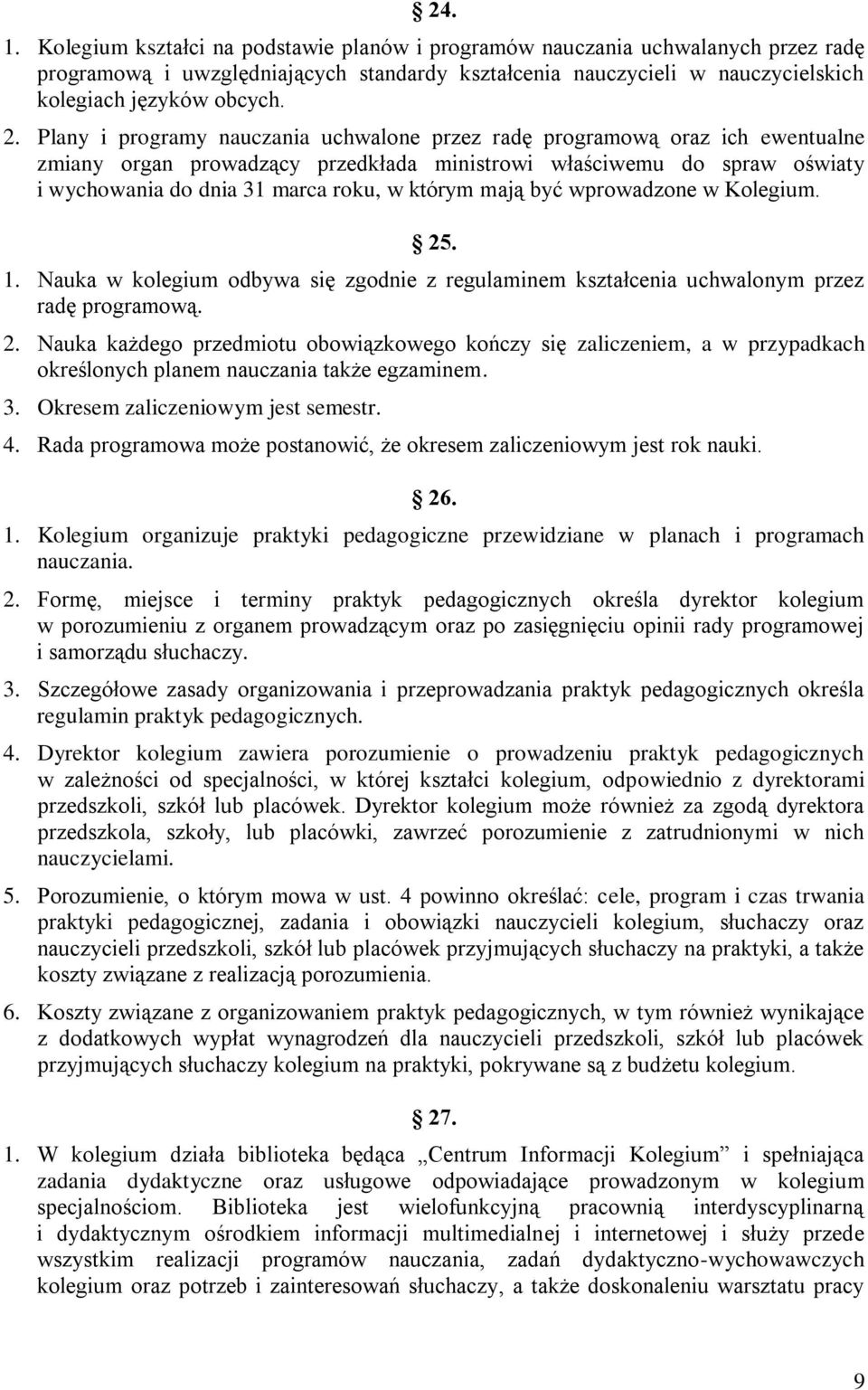 mają być wprowadzone w Kolegium. 25. 1. Nauka w kolegium odbywa się zgodnie z regulaminem kształcenia uchwalonym przez radę programową. 2. Nauka każdego przedmiotu obowiązkowego kończy się zaliczeniem, a w przypadkach określonych planem nauczania także egzaminem.