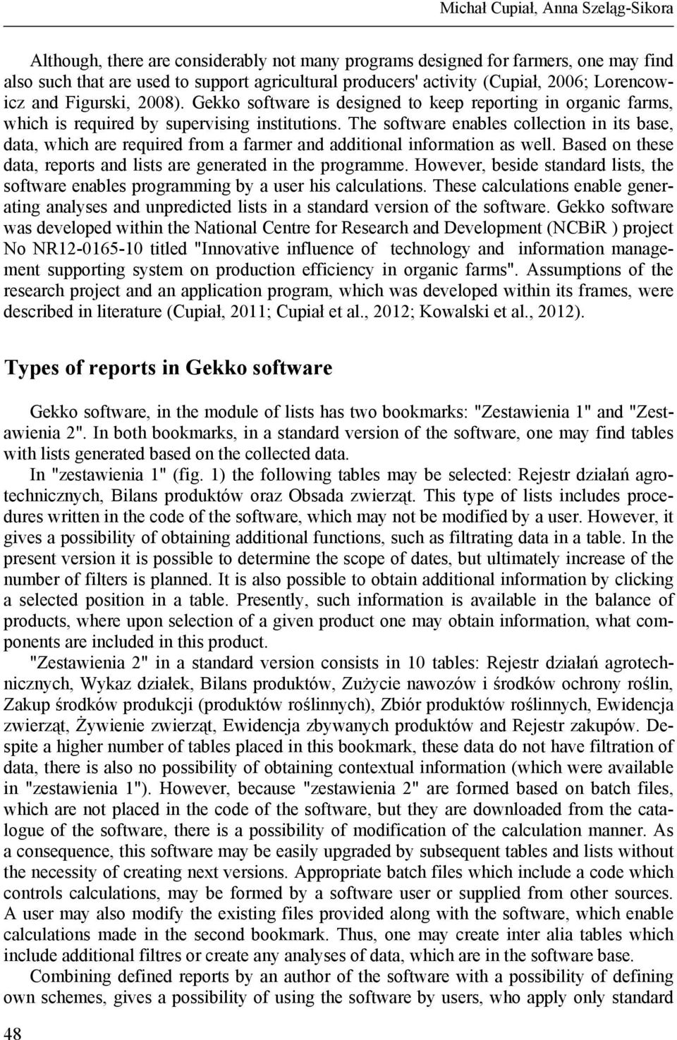 The software enables collection in its base, data, which are required from a farmer and additional information as well. Based on these data, reports and lists are generated in the programme.