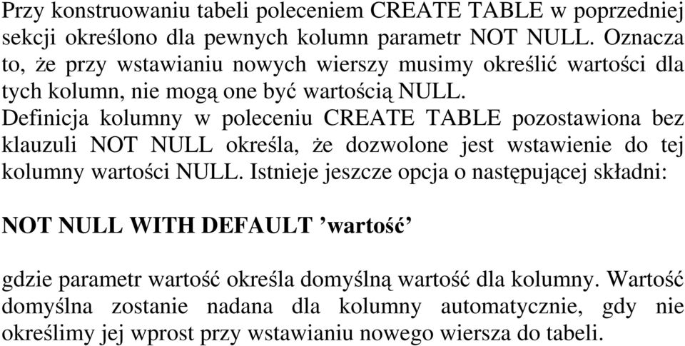 Definicja kolumny w poleceniu CREATE TABLE pozostawiona bez klauzuli NOT NULL określa, Ŝe dozwolone jest wstawienie do tej kolumny wartości NULL.