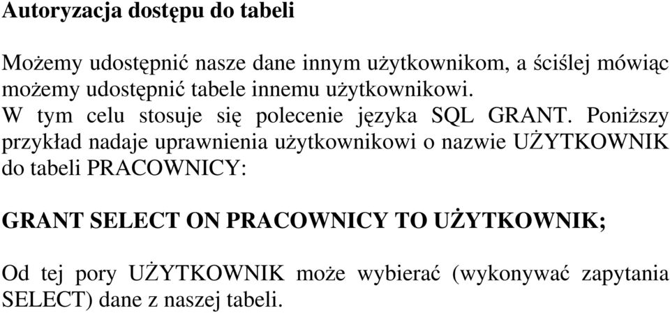 PoniŜszy przykład nadaje uprawnienia uŝytkownikowi o nazwie UśYTKOWNIK do tabeli PRACOWNICY: GRANT