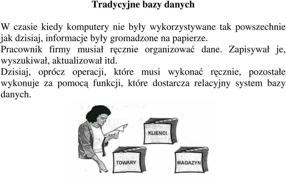 Pracownik firmy musiał ręcznie organizować dane. Zapisywał je, wyszukiwał, aktualizował itd.