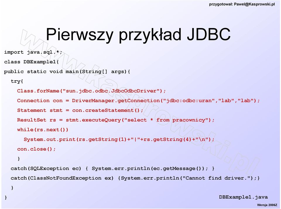 createstatement(); ResultSet rs = stmt.executequery("select * from pracownicy"); while(rs.next()) System.out.print(rs.getString(1)+" "+rs.
