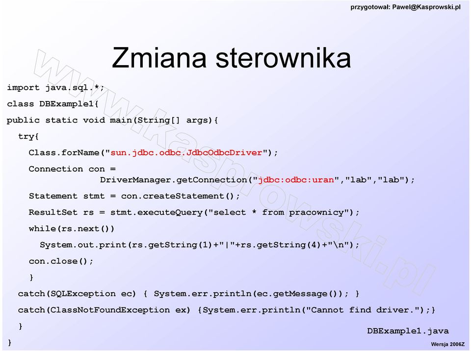 createstatement(); ResultSet rs = stmt.executequery("select * from pracownicy"); while(rs.next()) System.out.print(rs.getString(1)+" "+rs.