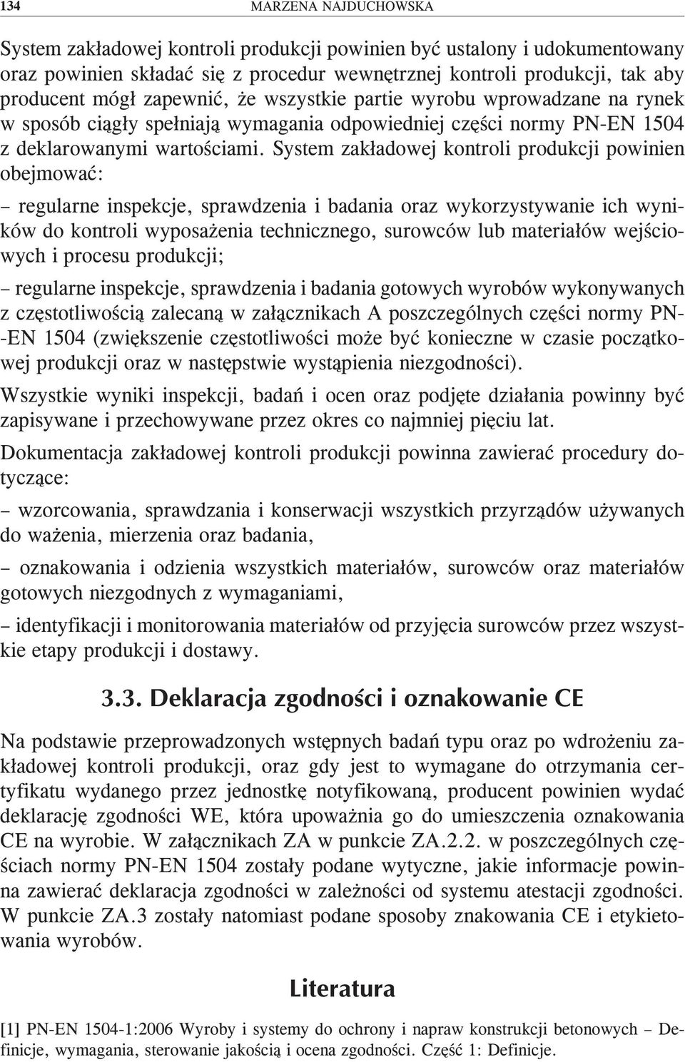 System zakładowej kontroli produkcji powinien obejmować: regularne inspekcje, sprawdzenia i badania oraz wykorzystywanie ich wyników do kontroli wyposażenia technicznego, surowców lub materiałów