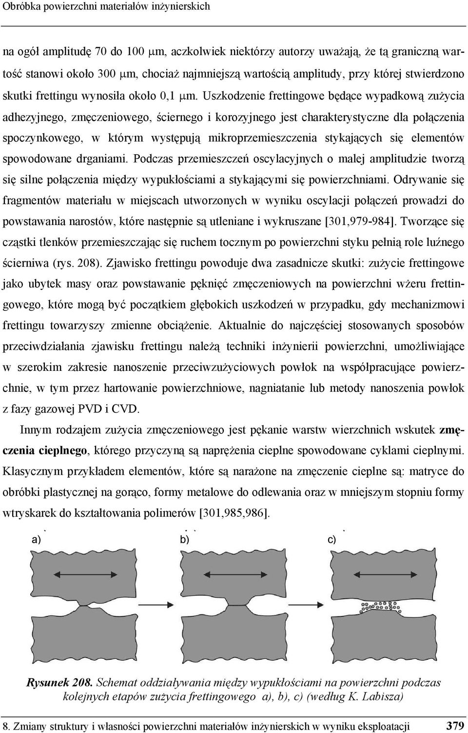 Uszkodzenie frettingowe b d ce wypadkow zu ycia adhezyjnego, zm czeniowego, ciernego i korozyjnego jest charakterystyczne dla poł czenia spoczynkowego, w którym wyst puj mikroprzemieszczenia stykaj