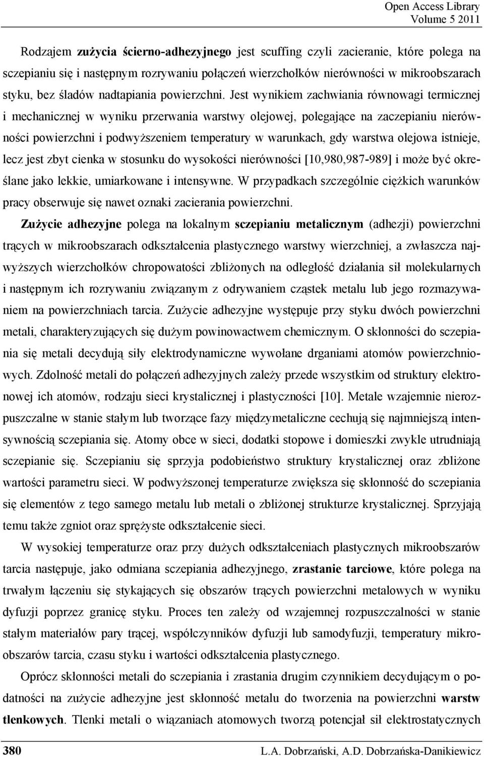 Jest wynikiem zachwiania równowagi termicznej i mechanicznej w wyniku przerwania warstwy olejowej, polegaj ce na zaczepianiu nierówno ci powierzchni i podwy szeniem temperatury w warunkach, gdy