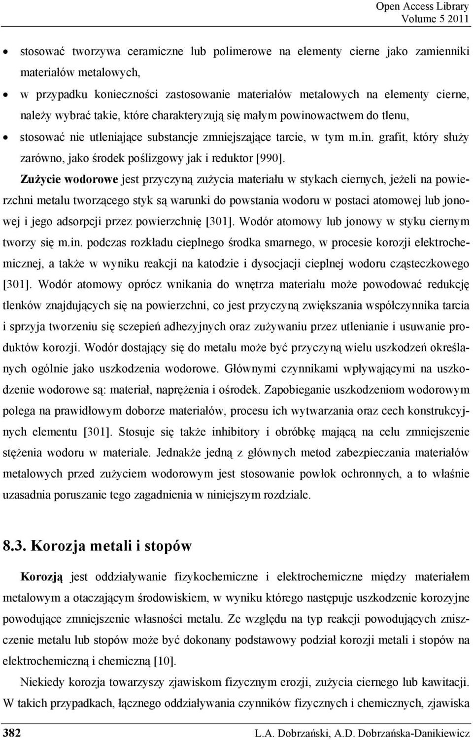 Zu ycie wodorowe jest przyczyn zu ycia materiału w stykach ciernych, je eli na powierzchni metalu tworz cego styk s warunki do powstania wodoru w postaci atomowej lub jonowej i jego adsorpcji przez