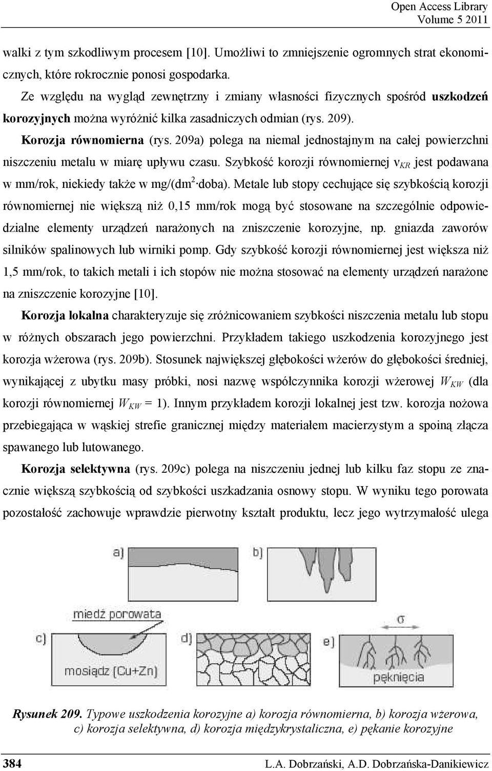 209a) polega na niemal jednostajnym na całej powierzchni niszczeniu metalu w miar upływu czasu. Szybko ć korozji równomiernej KR jest podawana w mm/rok, niekiedy tak e w mg/(dm 2 doba).