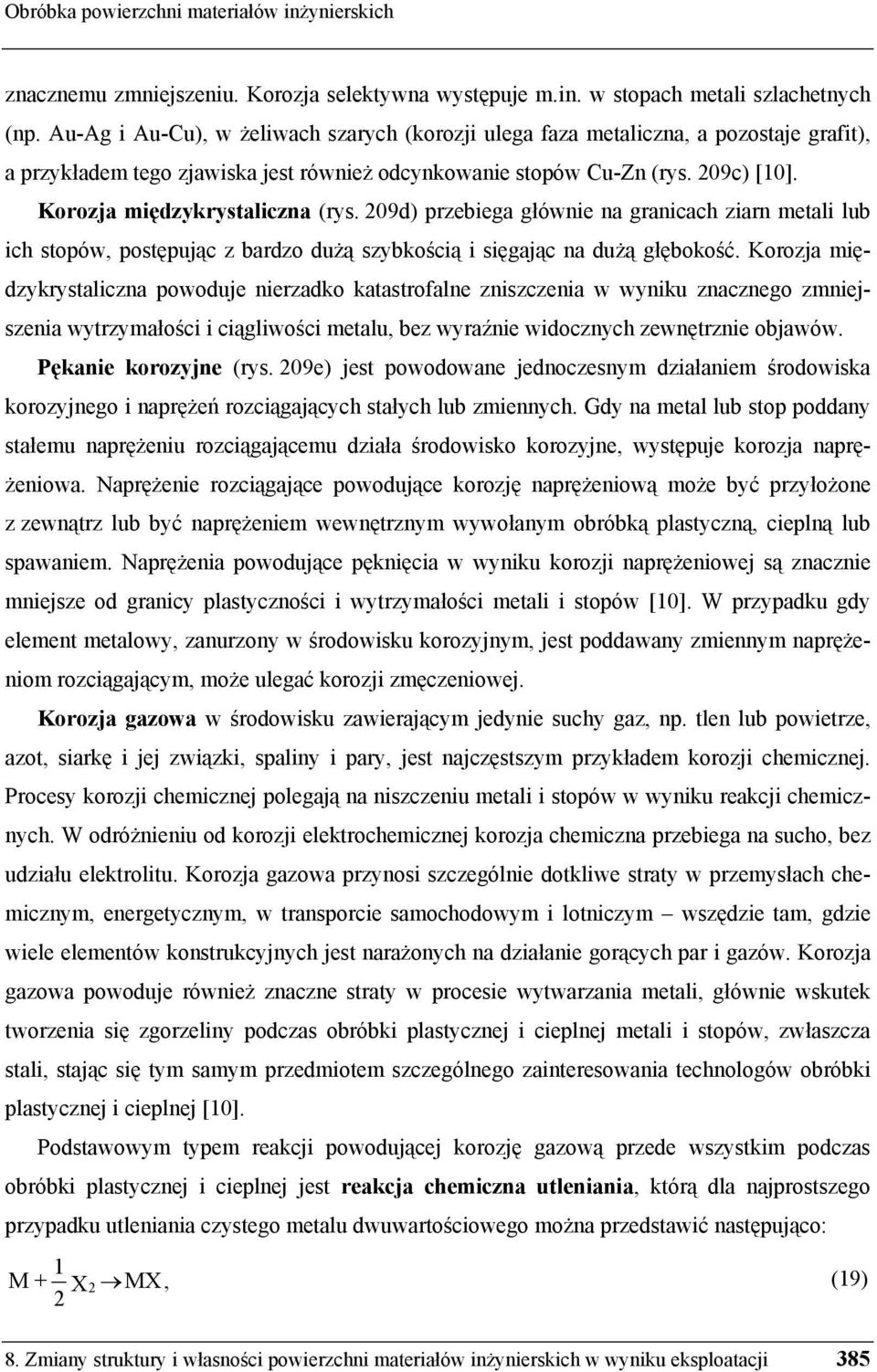 Korozja mi dzykrystaliczna (rys. 209d) przebiega głównie na granicach ziarn metali lub ich stopów, post puj c z bardzo du szybko ci i si gaj c na du gł boko ć.