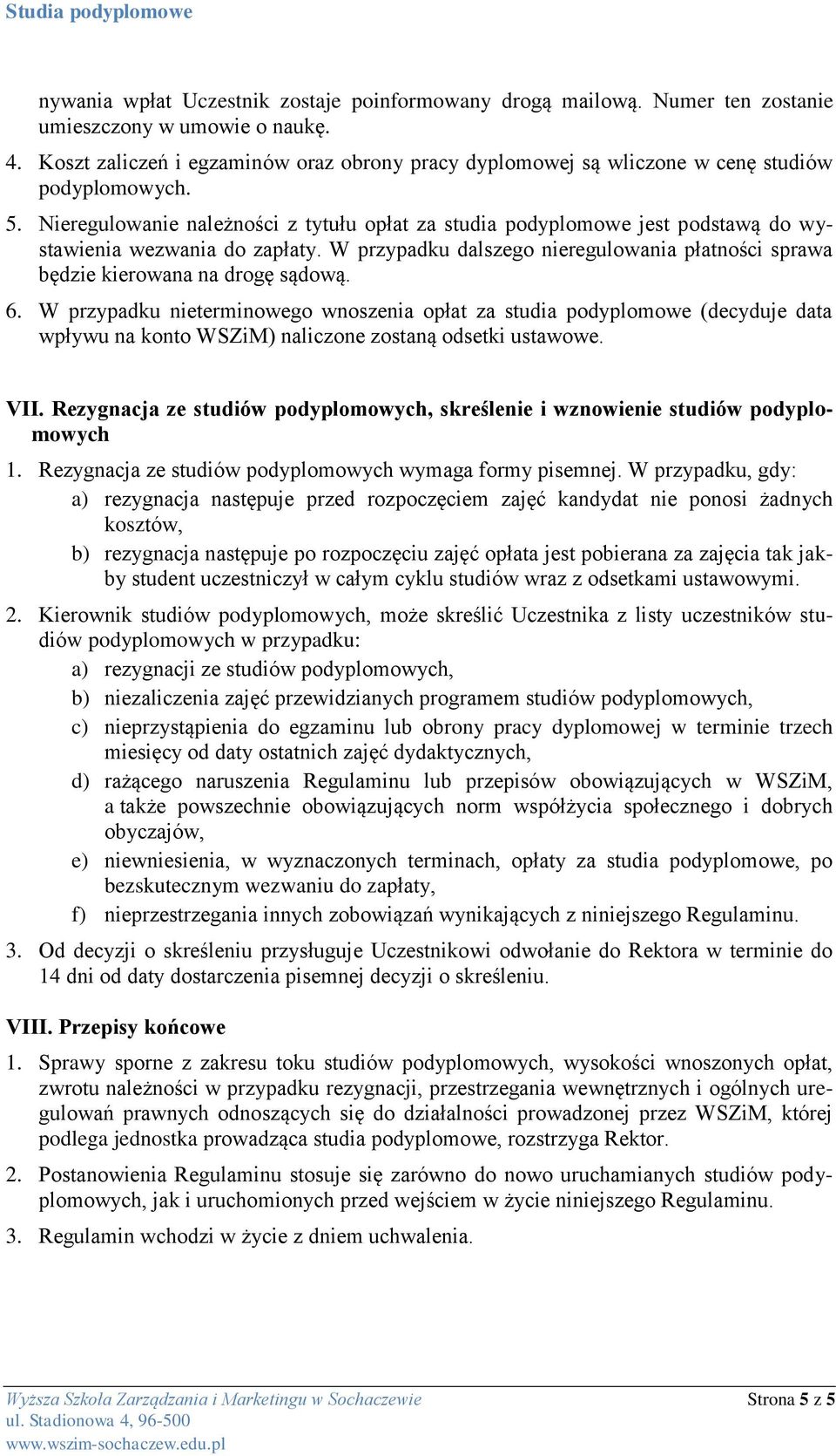 Nieregulowanie należności z tytułu opłat za studia podyplomowe jest podstawą do wystawienia wezwania do zapłaty. W przypadku dalszego nieregulowania płatności sprawa będzie kierowana na drogę sądową.