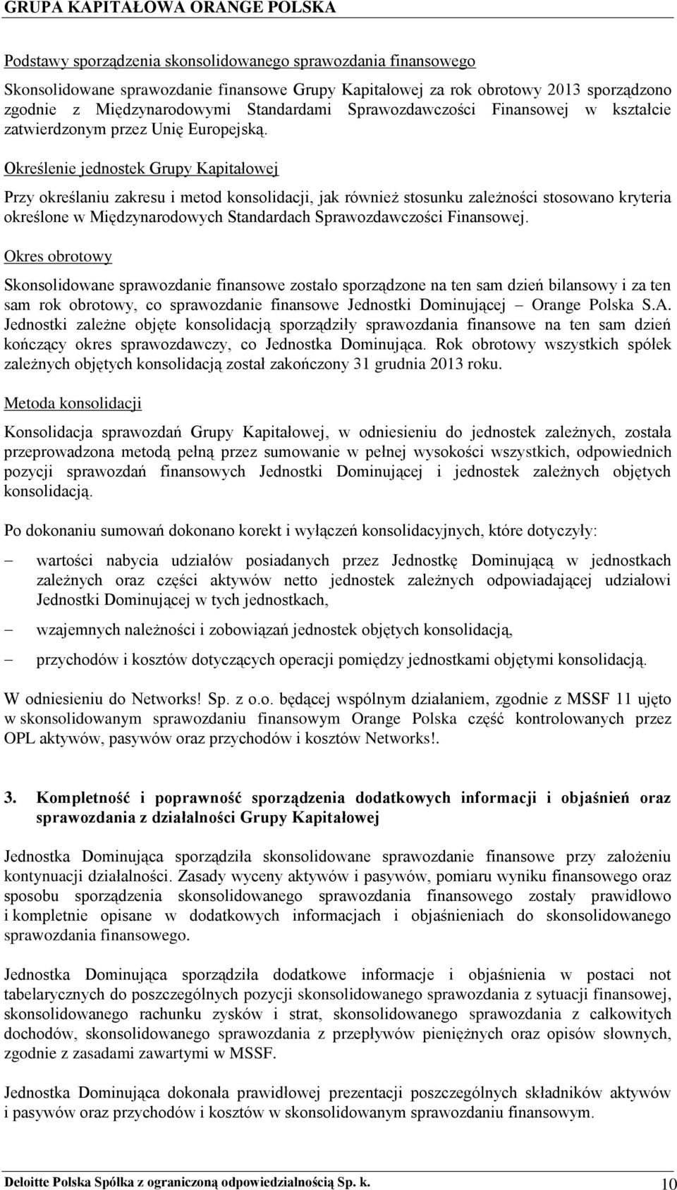 Określenie jednostek Grupy Kapitałowej Przy określaniu zakresu i metod konsolidacji, jak również stosunku zależności stosowano kryteria określone w Międzynarodowych Standardach Sprawozdawczości