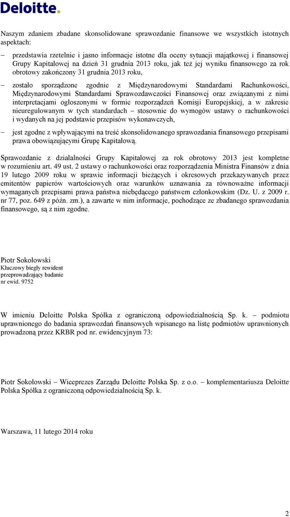 Międzynarodowymi Standardami Sprawozdawczości Finansowej oraz związanymi z nimi interpretacjami ogłoszonymi w formie rozporządzeń Komisji Europejskiej, a w zakresie nieuregulowanym w tych standardach