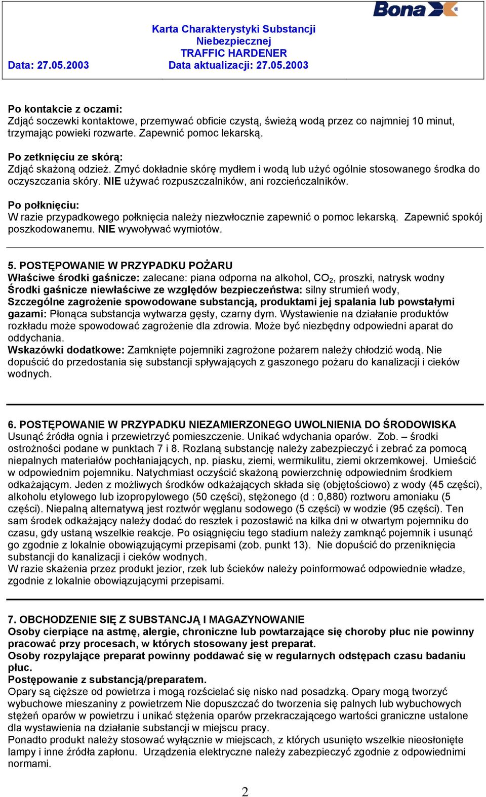 Po połknięciu: W razie przypadkowego połknięcia należy niezwłocznie zapewnić o pomoc lekarską. Zapewnić spokój poszkodowanemu. NIE wywoływać wymiotów. 5.