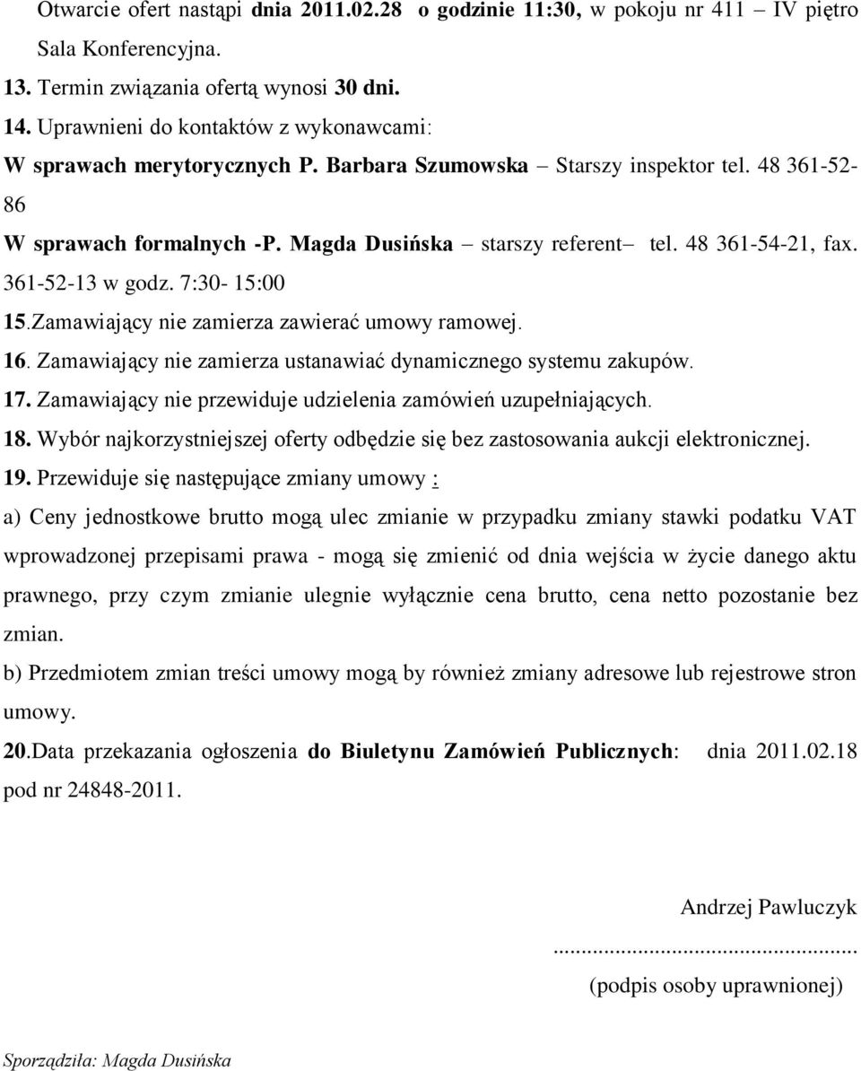 48 361-54-21, fax. 361-52-13 w godz. 7:30-15:00 15.Zamawiający nie zamierza zawierać umowy ramowej. 16. Zamawiający nie zamierza ustanawiać dynamicznego systemu zakupów. 17.