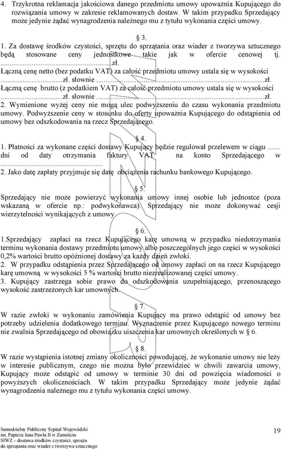 Za dostawę środków czystości, sprzętu będą stosowane ceny jednostkowe takie jak w ofercie cenowej tj....zł. Łączną cenę netto (bez podatku VAT) za całość przedmiotu umowy ustala się w wysokości...zł. słownie.