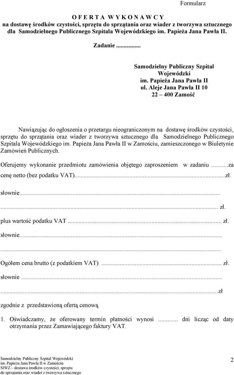 Aleje Jana Pawła II 10 22 400 Zamość Nawiązując do ogłoszenia o przetargu nieograniczonym na dostawę środków czystości, sprzętu dla Samodzielnego Publicznego Szpitala Wojewódzkiego, zamieszczonego w