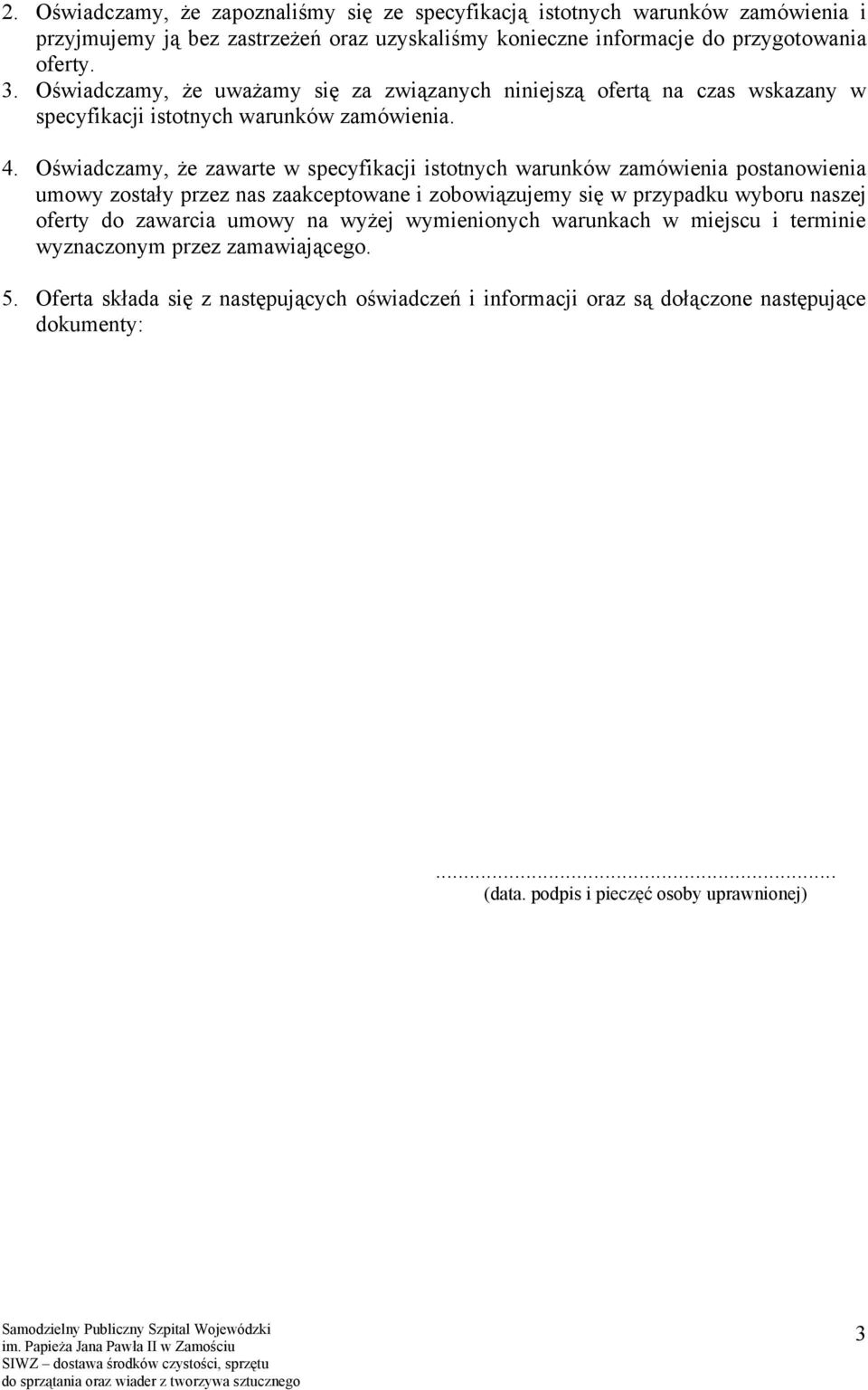 Oświadczamy, że zawarte w specyfikacji istotnych warunków zamówienia postanowienia umowy zostały przez nas zaakceptowane i zobowiązujemy się w przypadku wyboru naszej oferty do