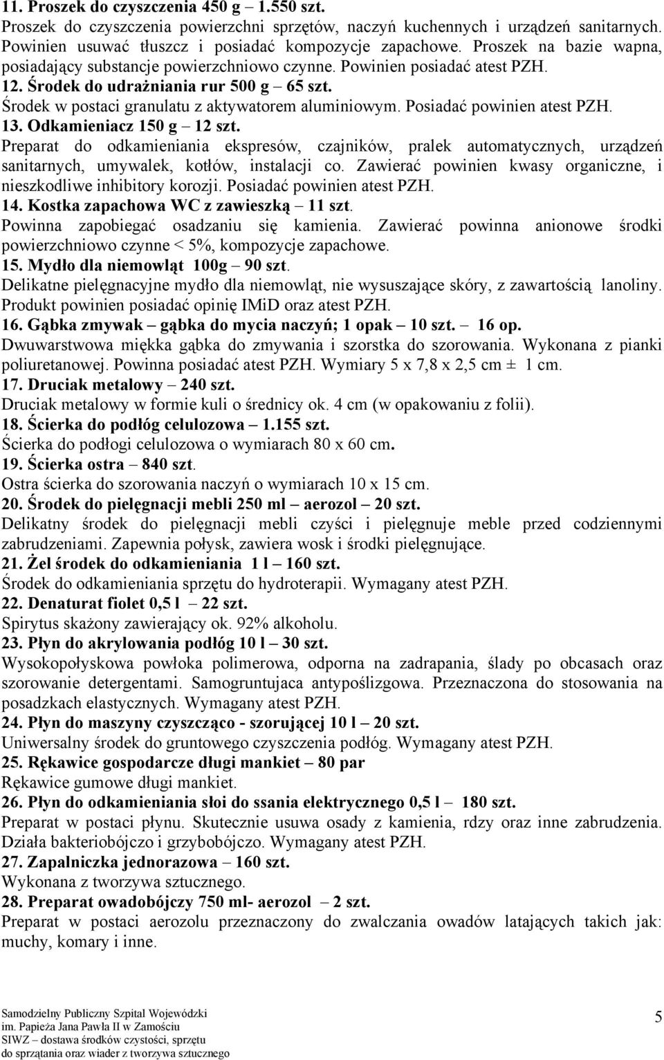 Posiadać powinien atest PZH. 13. Odkamieniacz 150 g 12 szt. Preparat do odkamieniania ekspresów, czajników, pralek automatycznych, urządzeń sanitarnych, umywalek, kotłów, instalacji co.