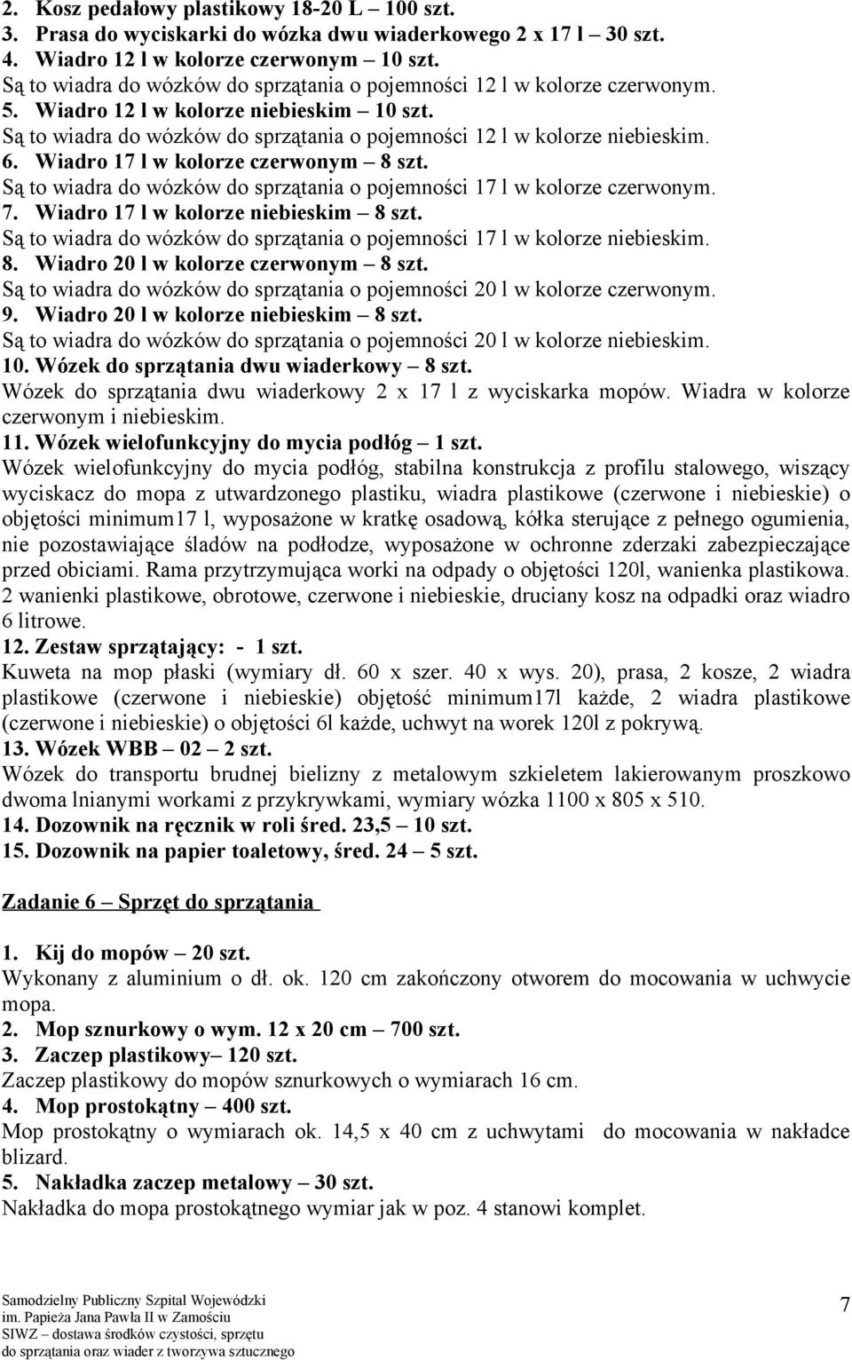 Wiadro 17 l w kolorze czerwonym 8 szt. Są to wiadra do wózków do sprzątania o pojemności 17 l w kolorze czerwonym. 7. Wiadro 17 l w kolorze niebieskim 8 szt.