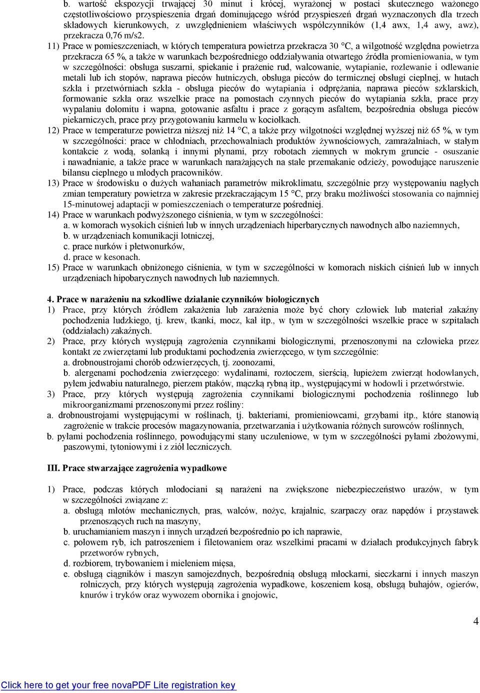 11) Prace w pomieszczeniach, w których temperatura powietrza przekracza 30 C, a wilgotność względna powietrza przekracza 65 %, a także w warunkach bezpośredniego oddziaływania otwartego źródła