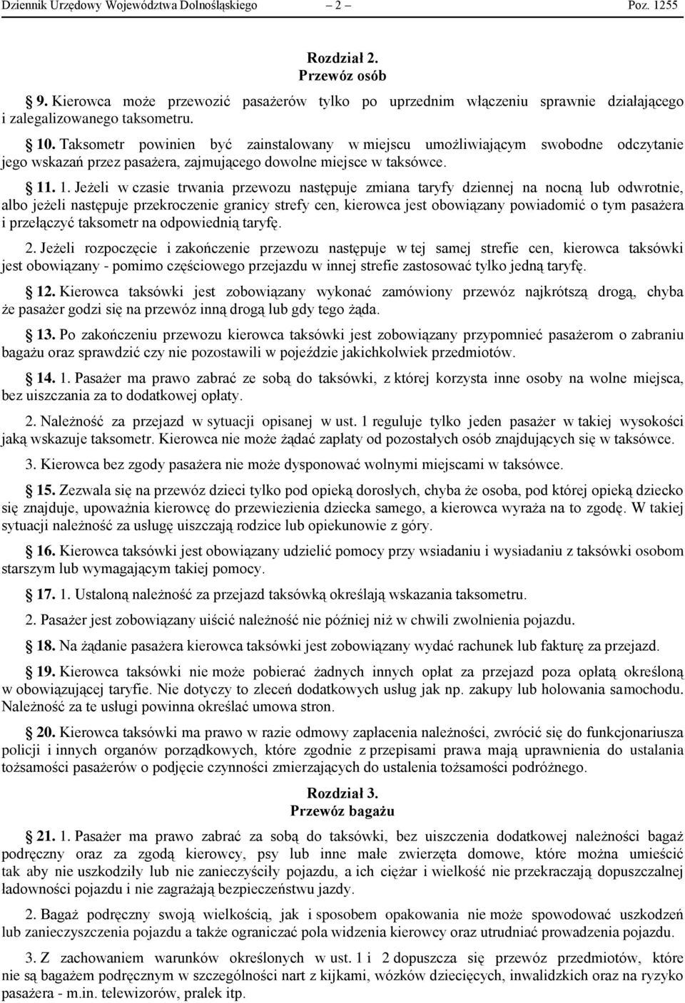 . 1. Jeżeli w czasie trwania przewozu następuje zmiana taryfy dziennej na nocną lub odwrotnie, albo jeżeli następuje przekroczenie granicy strefy cen, kierowca jest obowiązany powiadomić o tym