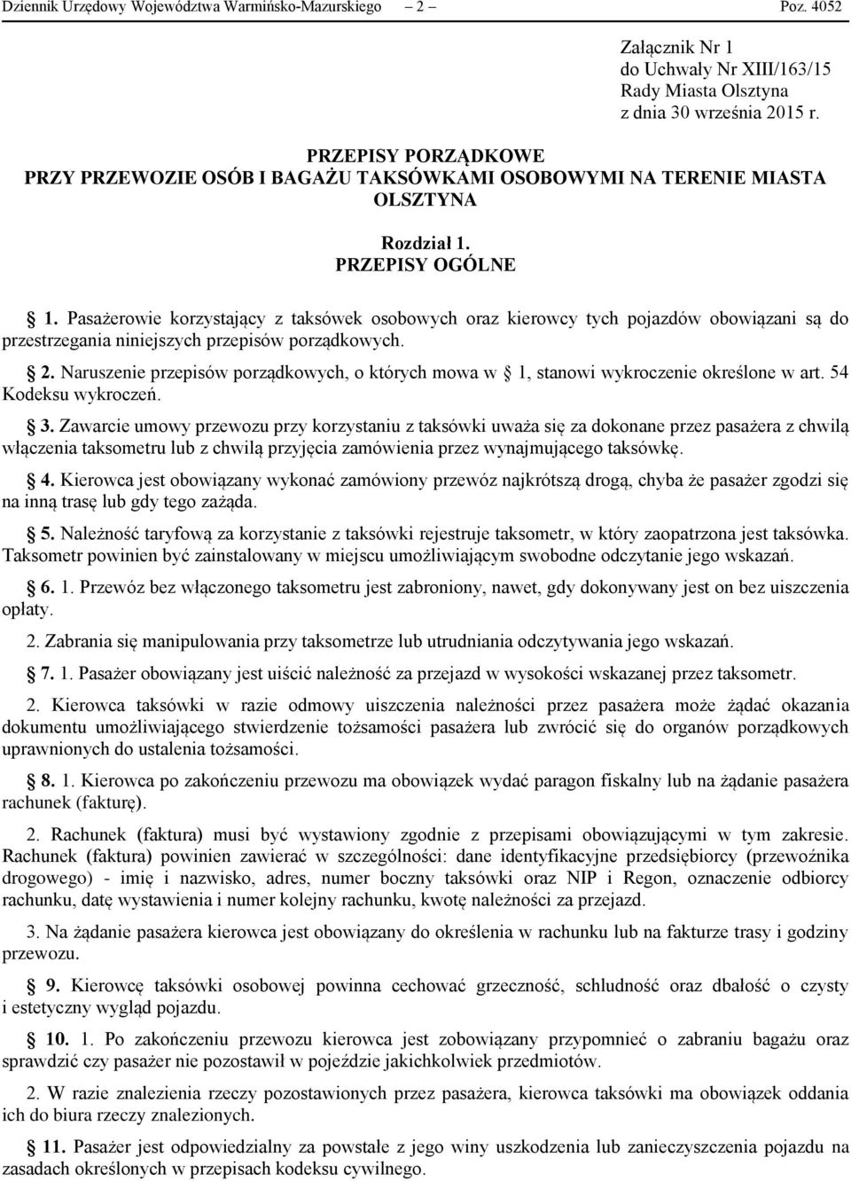 Pasażerowie korzystający z taksówek osobowych oraz kierowcy tych pojazdów obowiązani są do przestrzegania niniejszych przepisów porządkowych. 2.