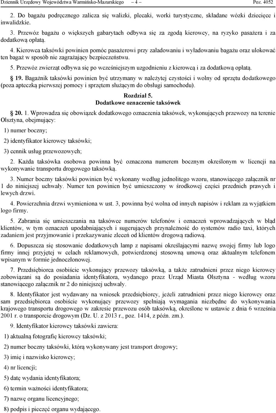 Kierowca taksówki powinien pomóc pasażerowi przy załadowaniu i wyładowaniu bagażu oraz ulokować ten bagaż w sposób nie zagrażający bezpieczeństwu. 5.