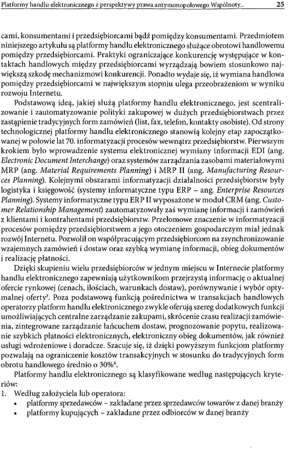 Praktyki ograniczające konkurencję występujące w kontaktach handlowych między przedsiębiorcami wyrządzają bowiem stosunkowo największą szkodę mechanizmowi konkurencji.