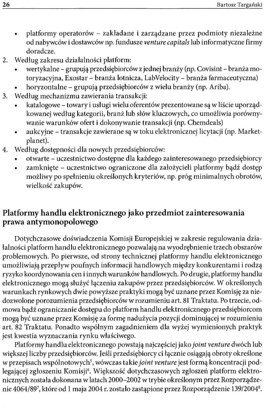 Covisint - branża motoryzacyjna, Exostar - branża lotnicza, LabVelocity - branża farmaceutyczna) horyzontalne - grupują przedsiębiorców z wielu branży (np. Ariba). 3.