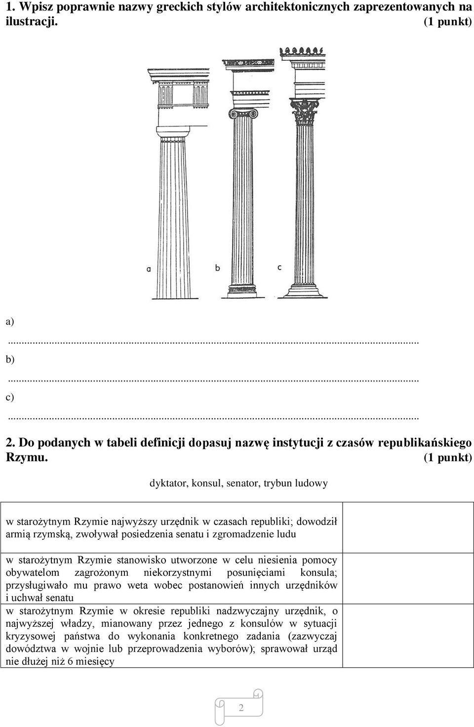 (1 punkt) dyktator, konsul, senator, trybun ludowy w starożytnym Rzymie najwyższy urzędnik w czasach republiki; dowodził armią rzymską, zwoływał posiedzenia senatu i zgromadzenie ludu w starożytnym