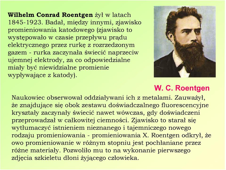 elektrody, za co odpowiedzialne miały być niewidzialne promienie wypływające z katody). W. C. Roentgen Naukowiec obserwował oddziaływani ich z metalami.