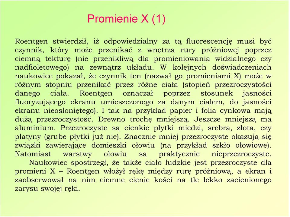 W kolejnych doświadczeniach naukowiec pokazał, że czynnik ten (nazwał go promieniami X) może w różnym stopniu przenikać przez różne ciała (stopień przezroczystości danego ciała.