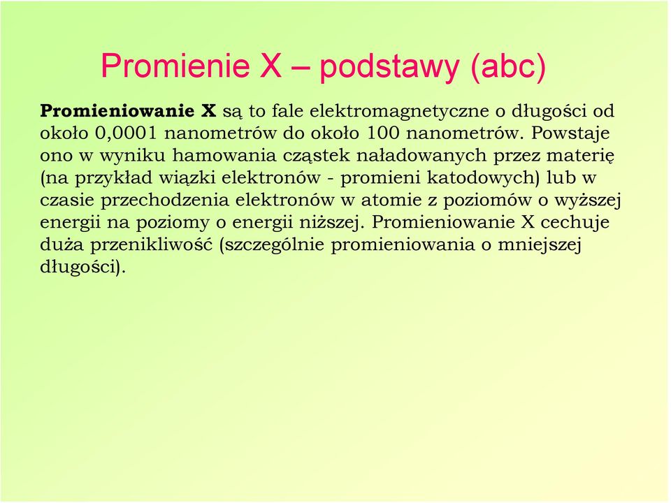 Powstaje ono w wyniku hamowania cząstek naładowanych przez materię (na przykład wiązki elektronów - promieni