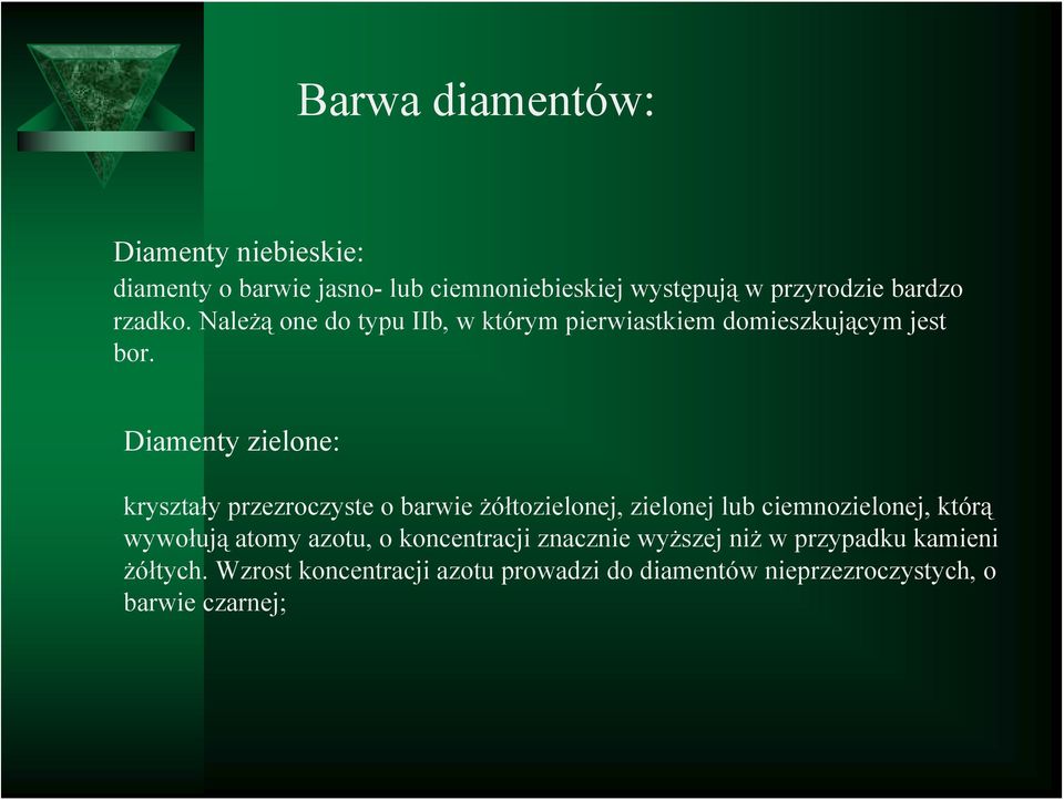 Diamenty zielone: kryształy przezroczyste o barwie żółtozielonej, zielonej lub ciemnozielonej, którą wywołują atomy