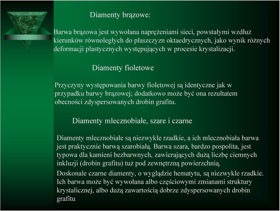 Diamenty fioletowe Przyczyny występowania barwy fioletowej są identyczne jak w przypadku barwy brązowej; dodatkowo może być ona rezultatem obecności zdyspersowanych drobin grafitu.