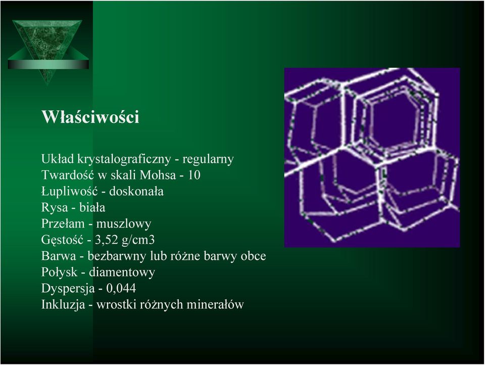 Gęstość - 3,52 g/cm3 Barwa - bezbarwny lub różne barwy obce